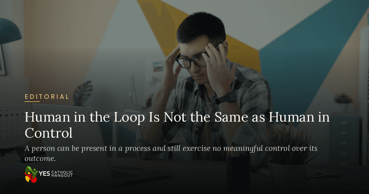 Human in the Loop Is Not the Same as Human in Control